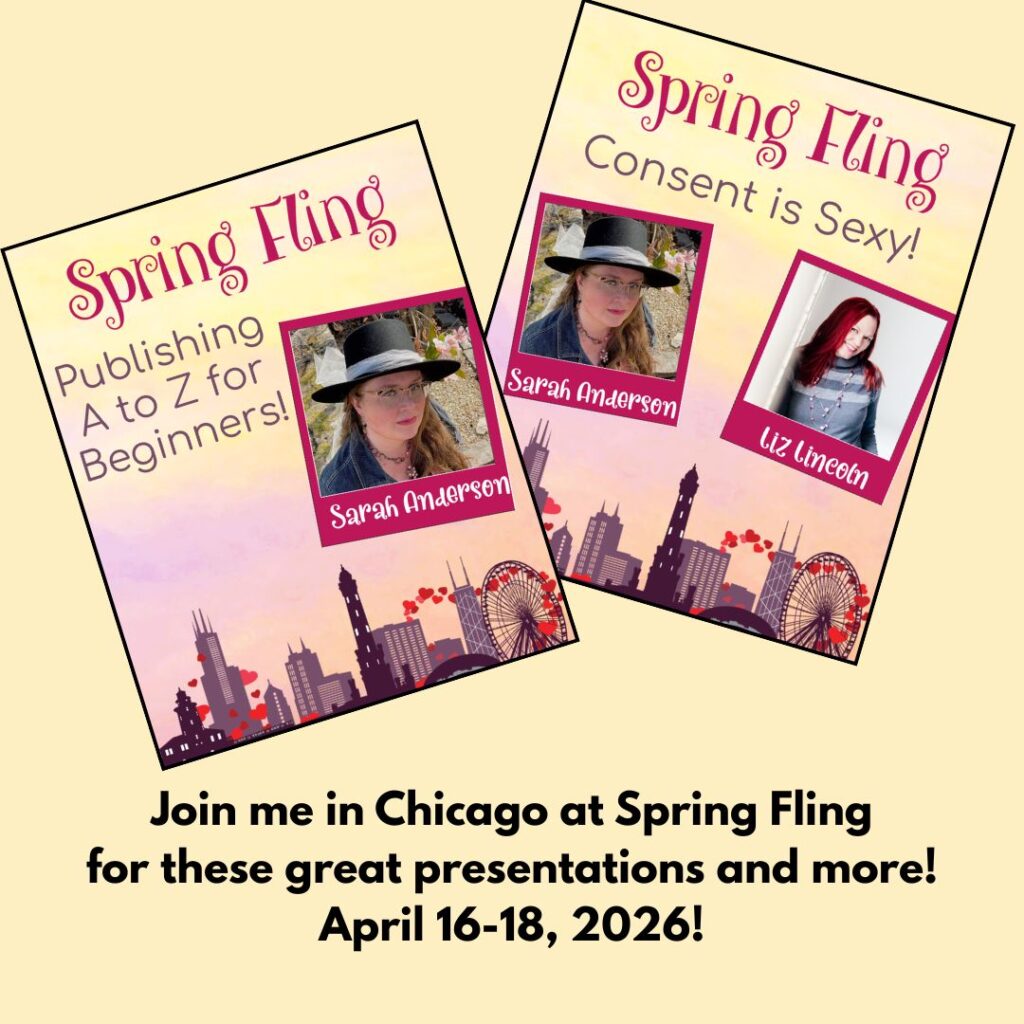 A yellow background with two graphics inset, both with a sunset background with the Chicago skyline outlined at the bottom and the words Spring Fling at the top. In the middle of the lef, "Publishing A to Z for Beginners!" is next to a picture of the author, a white woman with glasses in a black hat and a jean jacket framed in a maroon frame and labeled Sarah Anderson. The one on the right has the same photo of Sarah Anderson and also one of Liz Lincoln, a white woman with long reddish hair in a gray sweater and the text Consent Is Sexy! Underneath is the text Join me in Chicago at Spring Fling for these great presentations and more! April 16-18, 2026!